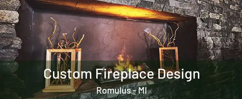  Custom Fireplace Design Romulus - MI