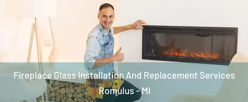  Fireplace Glass Installation And Replacement Services Romulus - MI