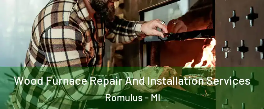  Wood Furnace Repair And Installation Services Romulus - MI